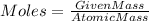 Moles = \frac{Given Mass}{Atomic Mass}