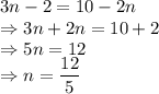 3n-2=10-2n\\\Rightarrow 3n+2n=10+2\\\Rightarrow 5n=12\\\Rightarrow n = \dfrac{12}{5}