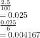 \frac{2.5}{100} \\= 0.025\\\frac{0.025}{6} \\= 0.004167