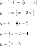 y - [-4] = \frac{2}{3}(x - 3)\\\\y + 4 = \frac{2}{3}x - 3*\frac{2}{3}\\\\y +4 = \frac{2}{3}x-2\\\\  y = \frac{2}{3}x - 2 - 4\\\\   y = \frac{2}{3}x - 6