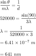 \dfrac{\sin\theta}{m\lambda}=\dfrac{1}{d}\\\\520000=\dfrac{\sin(90)}{3\lambda}\\\\\lambda=\dfrac{1}{520000\times 3}\\\\=6.41\times 10^{-7}\ m\\\\=641\ nm