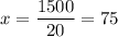 x=\dfrac{1500}{20}=75