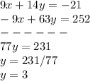 9x+14y=-21\\-9x+63y=252\\------\\77y=231\\y=231/77\\y=3