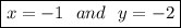 \boxed{x = -1~~and~~ y =-2}