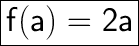 \huge\boxed{\sf f(a) = 2a}