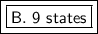 \boxed {\boxed {\sf B. \ 9 \ states}}