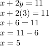 x+2y=11\\x+2(3)=11\\x+6=11\\x=11-6\\x=5\\