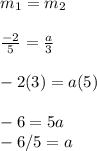 m_1=m_2\\\\\frac{-2}{5}=\frac{a}{3}\\\\-2(3)=a(5)\\\\-6=5a\\-6/5=a
