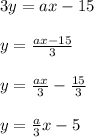 3y=ax-15\\\\y=\frac{ax-15}{3} \\\\y=\frac{ax}{3}-\frac{15}{3}  \\\\y=\frac{a}{3}x-5\\\\