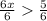 \frac{6x}{6} \frac{5}{6}