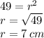 49 =  {r}^{2}  \\ \:  \:  \:  \:  \:  \:  r =  \sqrt{49}  \\  \:  \:  \:  \:  \:  \: r = 7 \: cm