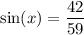 \sin(x)=\dfrac{42}{59}