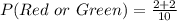 P(Red\ or\ Green) = \frac{2 + 2}{10}