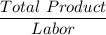 \dfrac{Total \ Product }{Labor}