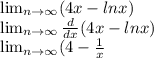 \lim_{n \to \infty} (4x - lnx)\\ \lim_{n \to \infty} \frac{d}{dx}(4x-lnx) \\ \lim_{n \to \infty} (4 - \frac{1}{x}\\