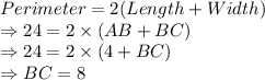 Perimeter = 2 (Length + Width)\\\Rightarrow 24 = 2 \times (AB + BC)\\\Rightarrow 24 = 2 \times (4 + BC)\\\Rightarrow BC = 8