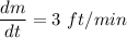 \dfrac{dm}{dt}= 3 \ ft/ min