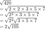 \sqrt{420}\\=\sqrt{2\times2\times3\times5\times7}  \\=\sqrt{2^2\times3\times5\times7}  \\=\sqrt{2^2}\sqrt{3\times5\times7}\\=2  \sqrt{105}