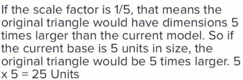 If a scale factor of 1/5 is used to make a reduction, what is the base of the original triangle?