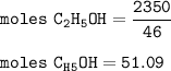 \tt moles~C_2H_5OH=\dfrac{2350}{46}\\\\moles~C_H_5OH=51.09