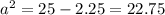 a^2=25-2.25=22.75