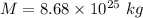 M=8.68\times 10^{25}\ kg