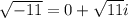 \sqrt{-11}=0+\sqrt{11}i