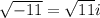 \sqrt{-11}=\sqrt{11}i