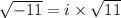 \sqrt{-11}=i\times \sqrt{11}