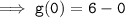 \tt \implies g(0)=6 - 0