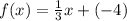 f(x) = \frac{1}{3}x + (-4)