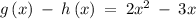 g\left(x\right)\:-\:h\left(x\right)\:=\:2x^2\:-\:3x