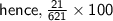 \pink {\sf{hence , \frac{21}{621} \times 100 }}