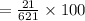 \red{=  \frac{21}{\cancel{621}} \times  \cancel{100 }  }