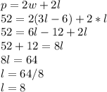 p = 2w + 2l\\52 = 2(3l - 6) + 2 * l\\52 = 6l - 12 + 2l\\52 + 12 = 8l\\8l = 64\\l = 64/8\\l = 8