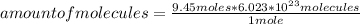 amount of molecules=\frac{9.45 moles*6.023*10^{23}molecules }{1 mole}