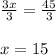 \frac{3x}{3} =\frac{45}{3} \\\\x=15