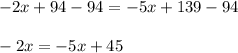 -2x+94-94=-5x+139-94\\\\-2x=-5x+45