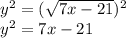y^2=(\sqrt{7x-21})^2\\y^2=7x-21