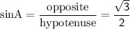 \rm sinA = \dfrac{opposite}{hypotenuse}=\sf\dfrac{\sqrt3}{2}