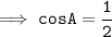 \tt \implies cosA = \dfrac{1}{2}