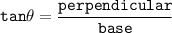 \tt tan \theta = \dfrac{perpendicular}{base}