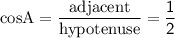 \rm cosA = \dfrac{adjacent}{hypotenuse}=\sf\dfrac{1}{2}