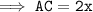 \tt \implies AC = 2x