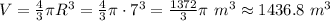 V=\frac43\pi R^3=\frac43\pi\cdot7^3=\frac{1372}3\pi\ m^3\approx1436.8\ m^3