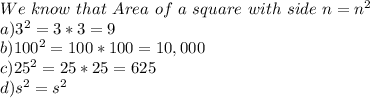 We\ know\ that\ Area\ of\ a\ square\ with\ side\ n=n^2\\a) 3^2 =3*3=9\\b)100^2=100*100=10,000\\c)25^2=25*25=625\\d) s^2=s^2
