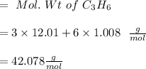 = \ Mol. \ Wt \ of \ C_3H_6\\\\= 3 \times 12.01 +6 \times 1.008 \ \ \frac{g}{mol}\\\\= 42.078 \frac{g}{mol}\\\\