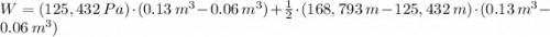 W = (125,432\,Pa)\cdot (0.13\,m^{3}-0.06\,m^{3})+\frac{1}{2}\cdot (168,793\,m-125,432\,m) \cdot (0.13\,m^{3}-0.06\,m^{3})
