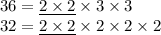 36 = \underline{2\times 2} \times 3\times 3\\32 = \underline{2\times 2} \times 2\times 2\times 2