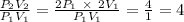 \frac{P_2V_2}{P_1V_1} = \frac{2P_1\ \times \ 2V_1}{P_1V_1} =\frac{4}{1}  = 4
